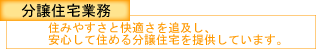 分譲住宅業務 住みやすさと快適さを追及し、安心して住める分譲住宅を提供しています。
